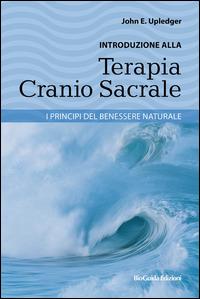 Introduzione alla terapia cranio sacrale. I principi del benessere naturale - John E. Upledger - copertina