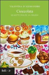 Cioccolata. Quant'è dolce la magia - Valentina D'Alessandro - copertina