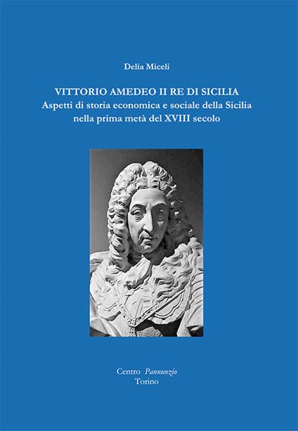 Vittorio Amedeo II re di Sicilia. Aspetti di storia economica e sociale della Sicilia nella prima metà del XVIII secolo - Delia Miceli - copertina