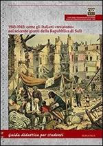 1943-1945. Come gli italiani «resistono» nei seicento giorni della Repubblica di Salò. Guida didattica per studenti