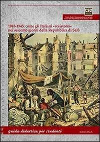 1943-1945. Come gli italiani «resistono» nei seicento giorni della Repubblica di Salò. Guida didattica per studenti - Elena Pala - copertina