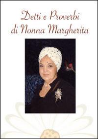 Detti e proverbi di nonna Margherita. I proverbi sono la scienza dei popoli - Margherita Foglia - copertina