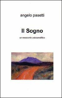 Il sogno. Un resoconto psicoanalitico - Angelo Pasetti - copertina