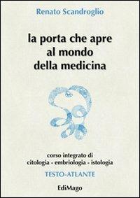 La porta che apre al mondo della medicina. Corso integrato di citologia, embriologia, istologia - Renato Scandroglio - copertina