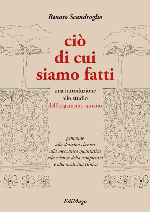 Ciò di cui siamo fatti. Una introduzione allo studio dell'organismo umano. Ediz. per la scuola - Renato Scandroglio - copertina