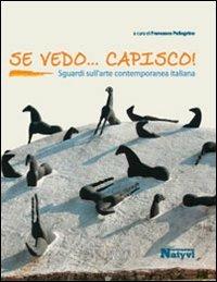 Se vedo... capisco! Sguardi sull'arte contemporanea italiana. Ediz. illustrata - Francesco Pellegrino - copertina