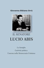 Il senatore Lucio Abis. La famiglia, l'attività politica, la scalata nella Democrazia Cristiana