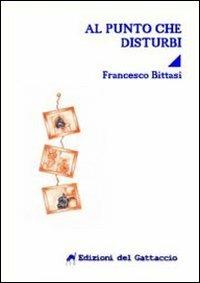 Al punto che disturbi - Francesco Bittasi - copertina