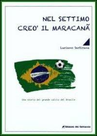 Nel settimo creò il maracanã. La storia del grande calcio del Brasile - Luciano Sartirana - copertina