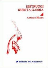 Distruggi questa gabbia - Antonio Mauro - copertina