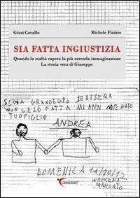 Sia fatta ingiustizia. Quando la realtà supera la più orrenda immaginazione - Giusi Cavallo,Michele Finizio - copertina