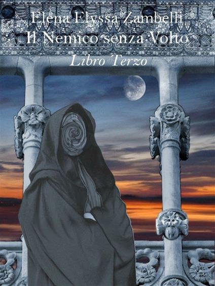 Il Nemico senza Volto - Libro Terzo - Elena Elyssa Zambelli - ebook