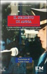 Il segreto di Anna. Inchiesta su un suicidio sospetto. La misteriosa morte del commissario Esposito e gli intrecci con la scomparsa di Elisa Claps - Fabio Amendolara - copertina