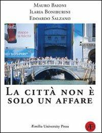 La città non è solo un affare - Mauro Baioni,Ilaria Boniburini,Edoardo Salzano - copertina