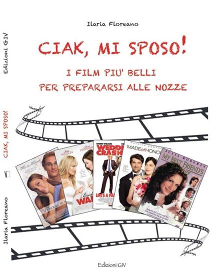 Ciak, mi sposo! I film più belli per prepararsi alle nozze - Ilaria Floreano - copertina