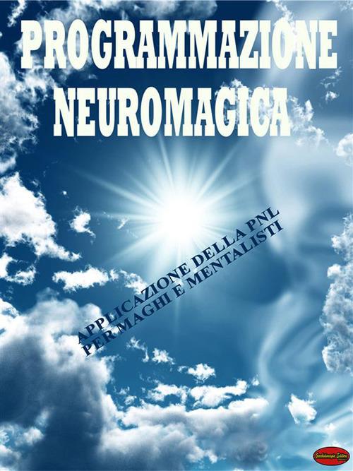 Programmazione neuromagica. Applicazione della pnl per maghi e mentalisti - Giochidimagia - ebook