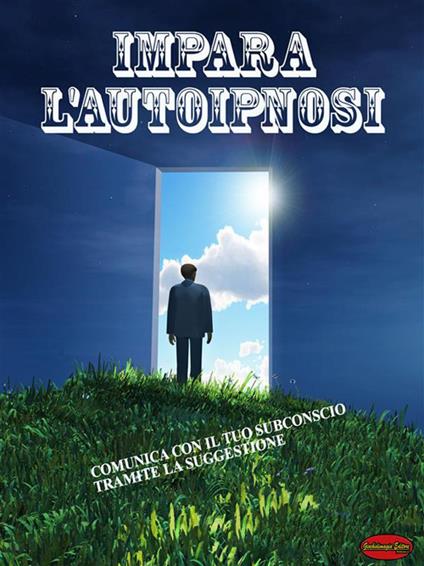 Impara l'autoipnosi. Comunica con il tuo subconscio tramite la suggestione - Giochidimagia - ebook