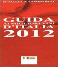 Guida ai Migliori Vini d'Italia 2012 - Ian D'Agata,Massimo C. Comparini - copertina