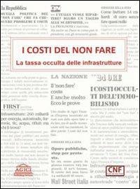 I costi del non fare. La tassa occulta delle infrastrutture - Andrea Gilardoni,Stefano Clerici,Alessandra Garzarella - copertina