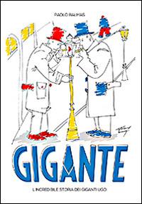 Gigante. L'incredibile storia dei Giganti Ugo - Paolo Balmas - copertina