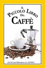 Il piccolo libro del caffè. Un simpatico libriccino con curiosità, aneddoti, ricette