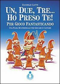 Un, due, tre... ho perso te! Per gioco fantasticando. Con CD Audio - Daniele Gatti - copertina