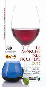 Le Marche nel bicchiere 2016. Vini, spumanti, cantine e oli monovarietali del territorio. Ediz. multilingue