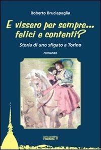 E vissero per sempre... felici e contenti? Storia di uno sfigato a Torino - Roberto Bruciapaglia - copertina