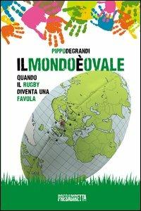 Il mondo è ovale. Quando il rugby diventa una favola - Pippo Degrandi - copertina