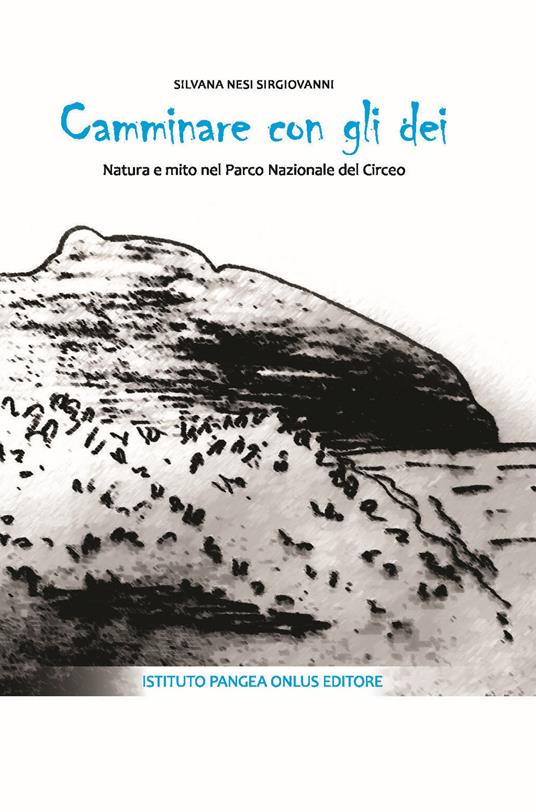 Camminare con gli dei. Natura e mito nel Parco Nazionale del Circeo -  Silvana Nesi Sirgiovanni - Libro - Istituto Pangea Onlus - | IBS