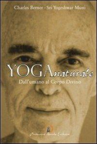 Yoga naturale. Dall'umano al Corpo Divino - Charles Berner - copertina