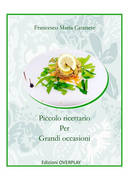 Piccolo ricettario per grandi occasioni - Francesco Maria Catanese - copertina