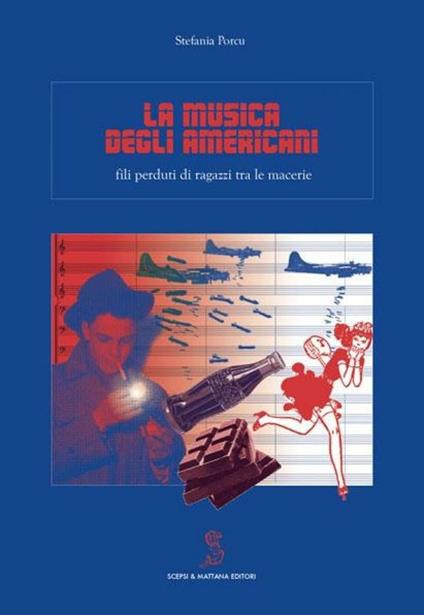 La musica degli americani. Fili perduti di ragazzi tra le macerie - Stefania Porcu - copertina