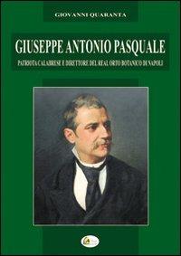 Giuseppe Antonio Pasquale. Patriota calabrese e direttore del Real Orto Botanico di Napoli - Giovanni Quaranta - copertina