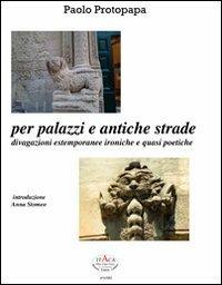 Per palazzi e antiche strade. Divagazioni estemporanee ironiche e quasi poetiche. Con CD Audio - Paolo Protopapa - copertina