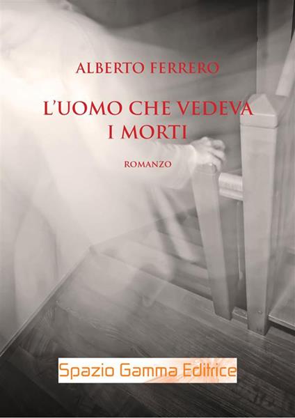 L'uomo che vedeva i morti - Alberto Ferrero - ebook