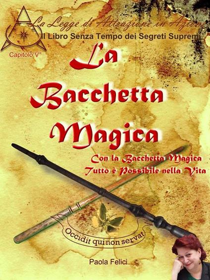 La bacchetta magica. Con la bacchetta magica tutto è possibile nella vita - Paola Felici - ebook