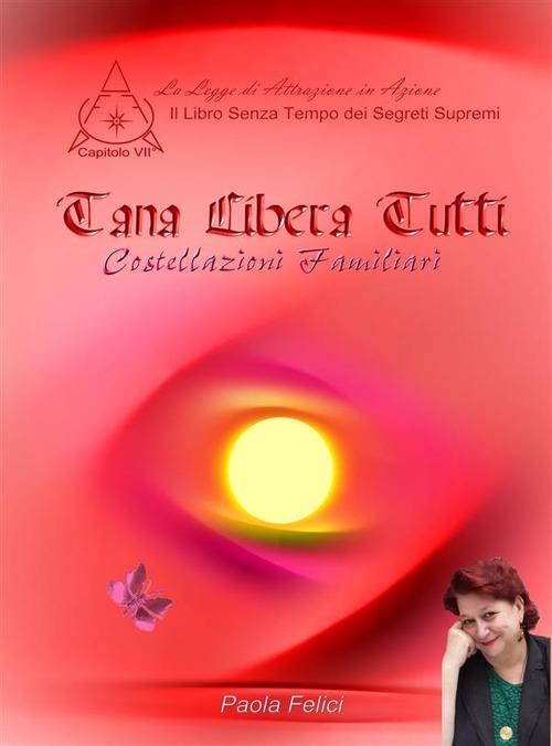 Tana libera tutti. Costellazioni familiari - Paola Felici - ebook