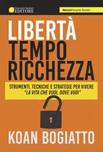 Libertà, tempo, ricchezza. Strumenti, tecniche e strategie per vivere «la vita che vuoi, dove vuoi»