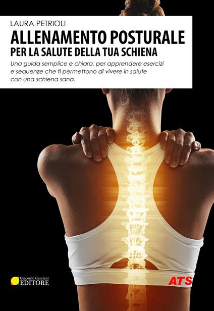 Allenamento posturale per la salute della tua schiena. Una guida semplice e chiara, per apprendere esercizi e sequenze che ti permettono di vivere in salute con una schiena sana - Laura Petrioli - copertina