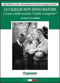 Le ciliegie non sono mature. Cronaca della seconda «trafila romagnola» - Angelo Fabbri - copertina