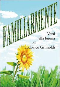 Familiarmente. Versi alla buona - Lodovico Grimoldi - copertina