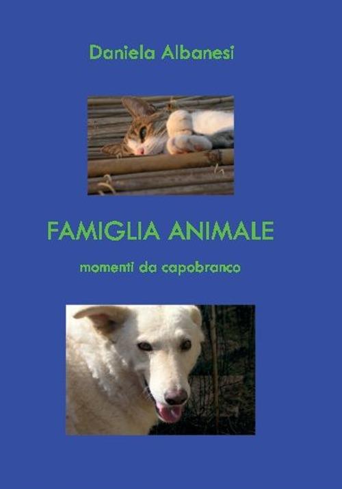 Famiglia animale. Momenti da capobranco - Daniela Albanesi - copertina