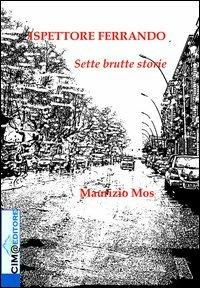 Ispettore Ferrando. Sette brutte storie - Maurizio Mos - copertina