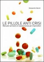 Le pillole anti crisi. Manuale semiserio di sopravvivenza per imprenditori