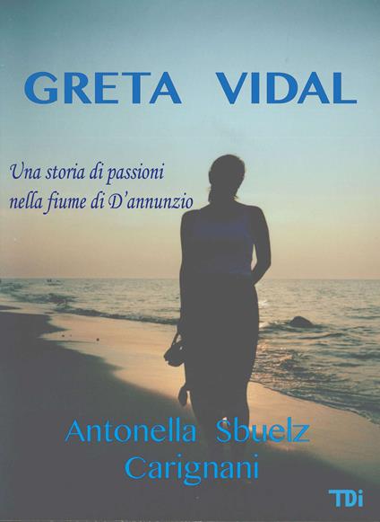 Greta Vidal. Una storia di passioni nella Fiume di D'Annunzio - Antonella Sbuelz - ebook