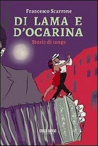 Di lama e d'ocarina. Storie di tango - Francesco Scarrone - copertina