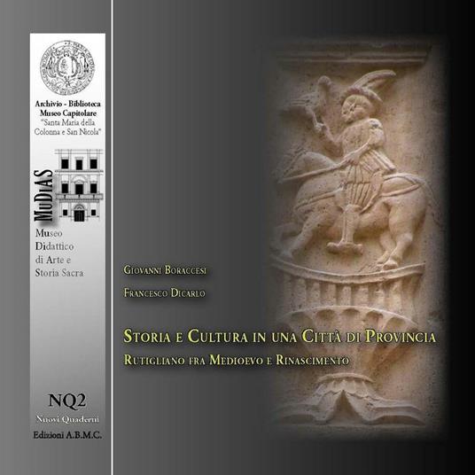 Storia e cultura in una città di provincia. Rutigliano fra Medioevo e Rinascimento - Francesco Dicarlo,Giovanni Boraccessi - copertina