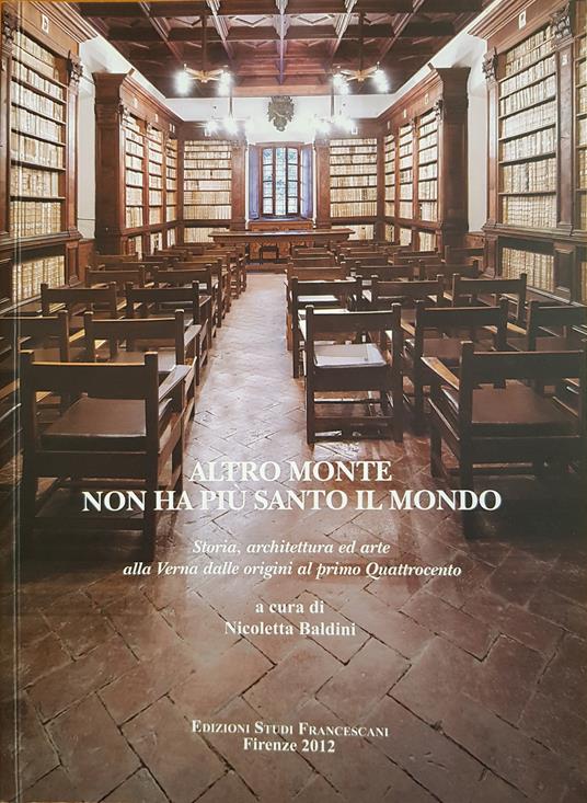 Altro monte non ha più santo il mondo. Storia, architettura ed arte alla Verna dalle origini al primo Quattrocento. Atti del Convegno di studi (Arezzo, 4-6 agosto 2011) - copertina