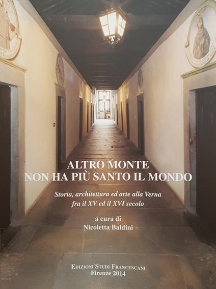 Altro monte non ha più santo il mondo. Storia, architettura ed arte alla Verna dalle origini fra il XV ed il XVI secolo. Atti del Convegno di studi (Arezzo, 30 luglio-1 agosto 2012) - copertina